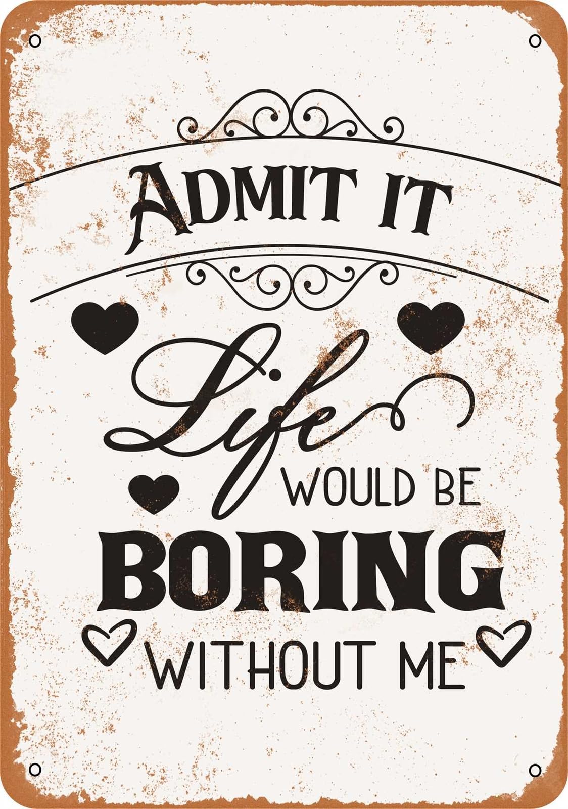 Miaomansenstore Metal Sign - Admit It Life Would Be Boring Without Me - Vintage Look Home Decor