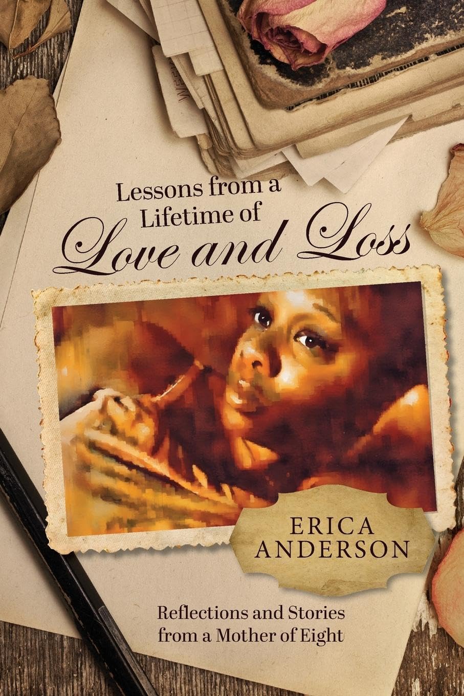 Lessons from a Lifetime of Love and Loss: Reflections and stories from a mother of eight