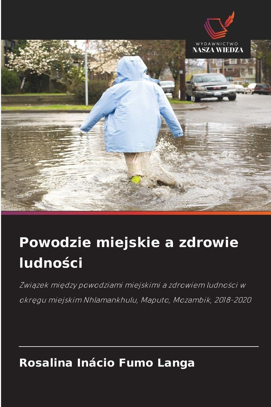 Powodzie miejskie a zdrowie ludności: Zwi¿zek mi¿dzy powodziami miejskimi a zdrowiem ludno¿ci w okr¿gu miejskim Nhlamankhulu, Maputo, Mozambik, 2018-2020