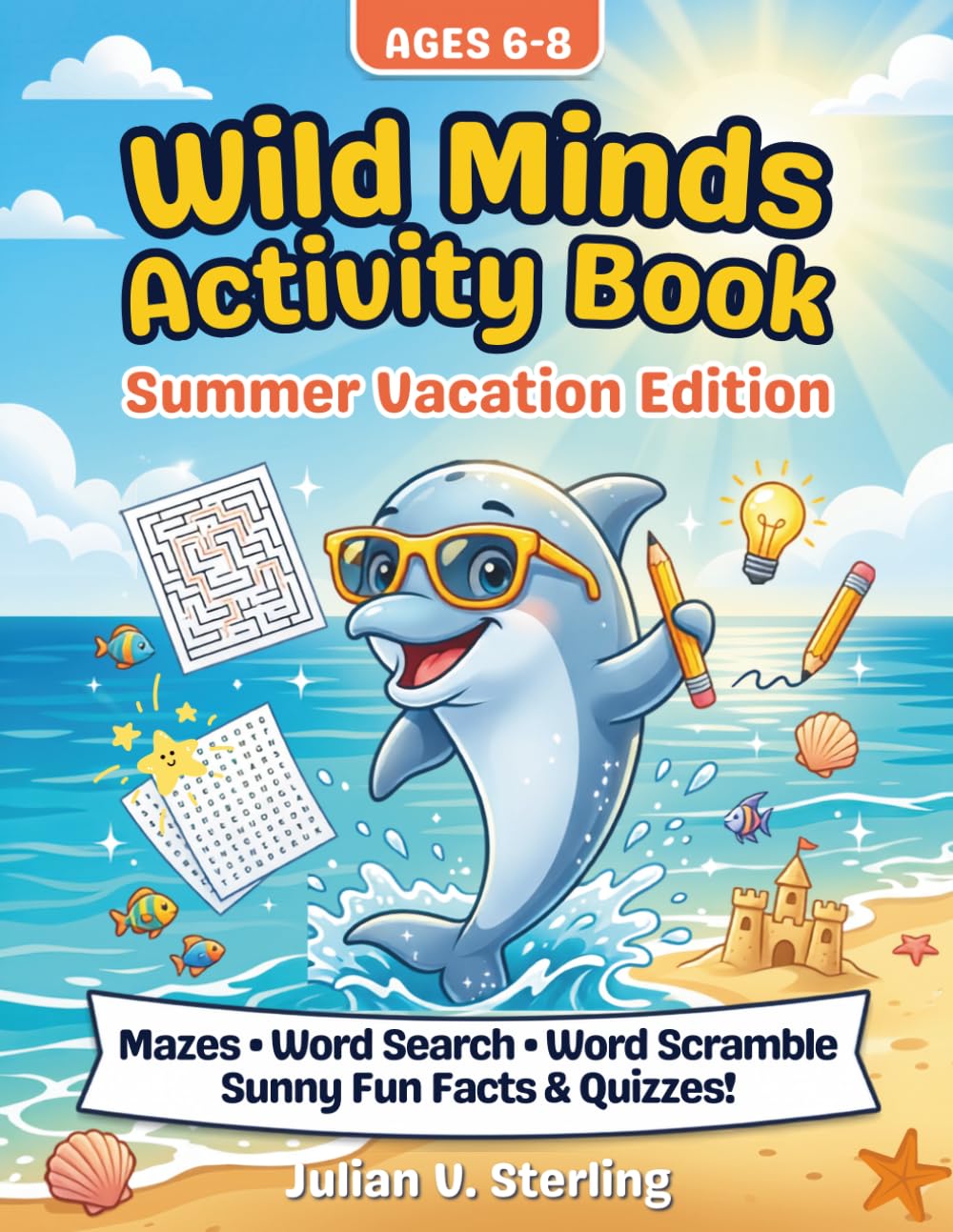 Wild Minds Activity Book Ages 6-8: Summer Vacation Edition: Mazes, Word Search, Word Scramble, Sunny Fun Facts & Quizzes!