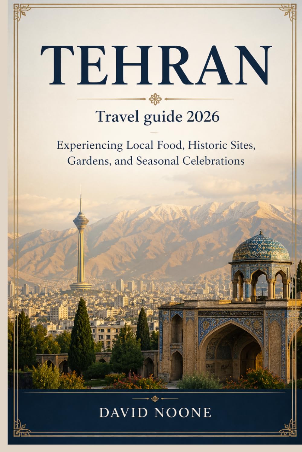 TEHRAN Travel guide 2026: Experiencing Local Food, Historic Sites, Gardens, and Seasonal Celebrations