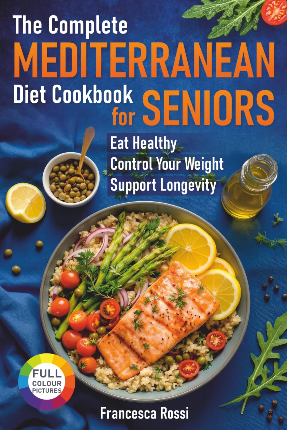 The Complete Mediterranean Diet Cookbook for Seniors: Eat Healthy, Control Your Weight, Support Longevity.
