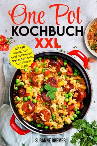 One Pot Kochbuch XXL: Mit 140 einfachen und schnellen Rezepten aus nur einem Topf!