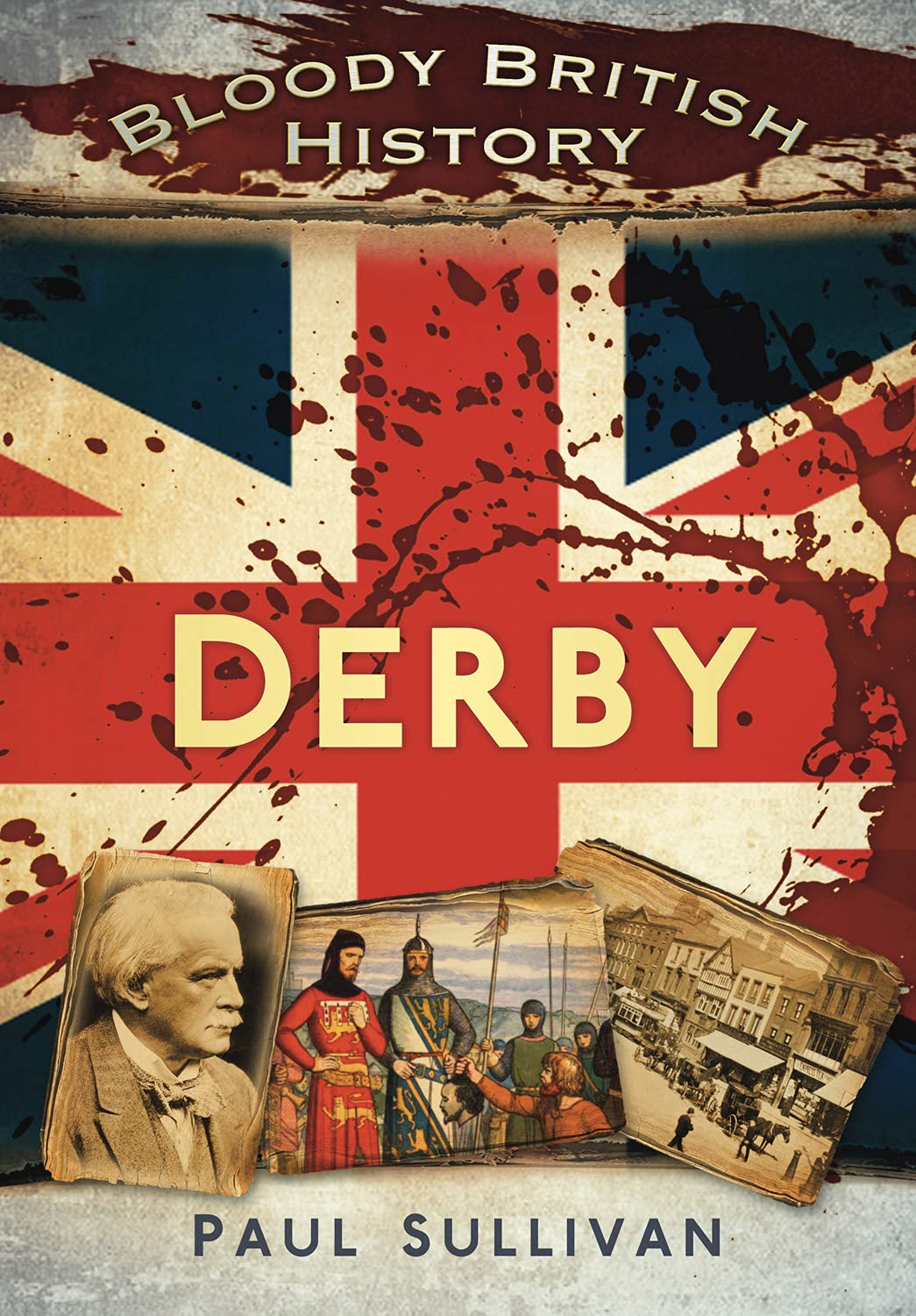 Bloody British History: Derby (Bloody History) - Sullivan, Paul
