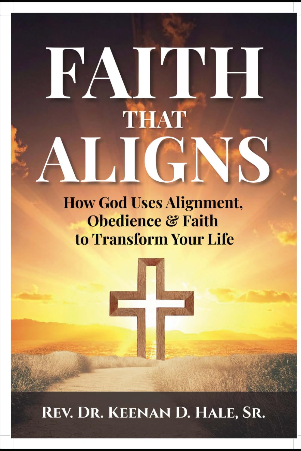Faith That Aligns: How God Uses Alignment, Obedience & Faith to Change Your Life