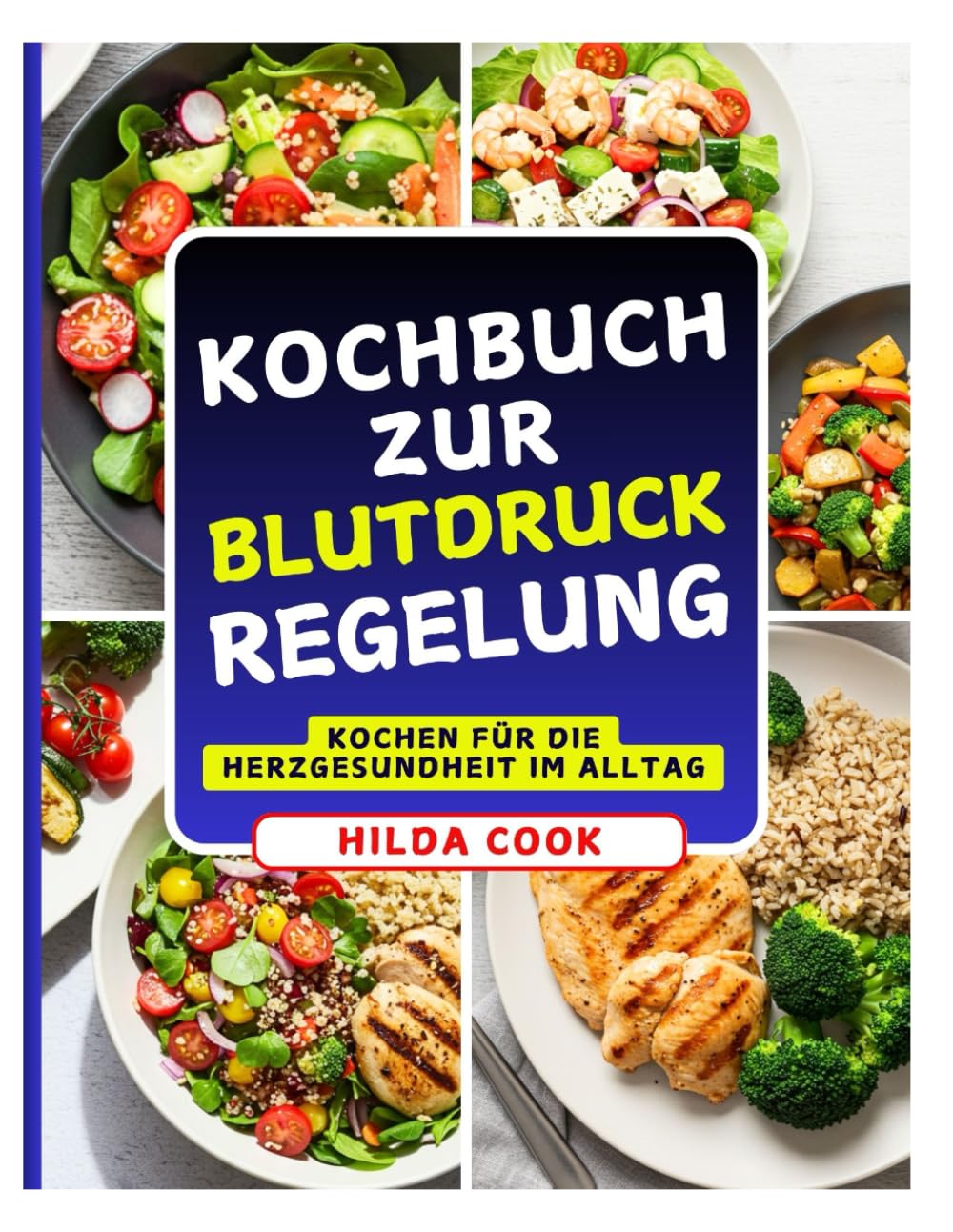 KOCHBUCH ZUR BLUTDRUCKREGELUNG: Ein umfassender Leitfaden für köstliche, salzarme Mahlzeiten zur Kontrolle von Bluthochdruck und Herzerkrankungen