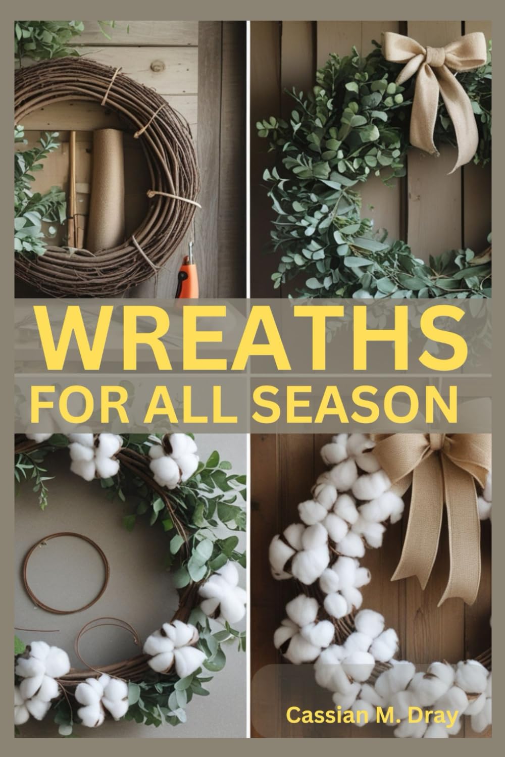 WREATHS FOR ALL SEASONS: DIY Tutorials, Seasonal Themes, Holiday Decorations, Creative Wreath Techniques, Unique Materials, Budget-Friendly Tips, Eco-Friendly Designs, and 25 Beginner Projects