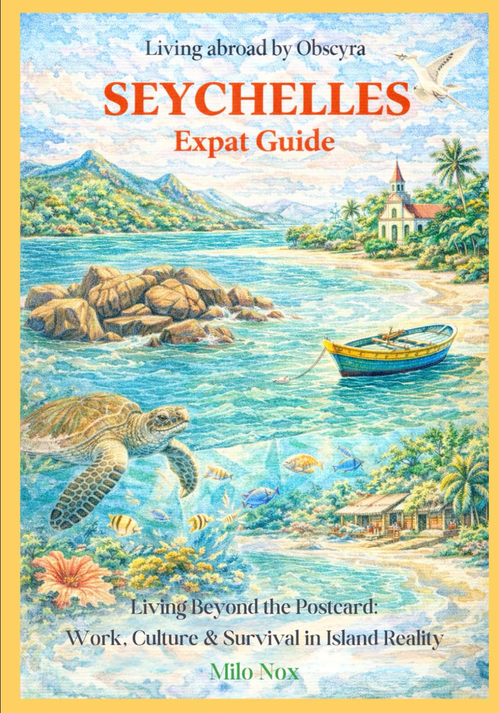 Seychelles Expat Guide: Living Beyond the Postcard: Work, Culture & Survival in Island Reality: 91 (Living Abroad by Obscyra)