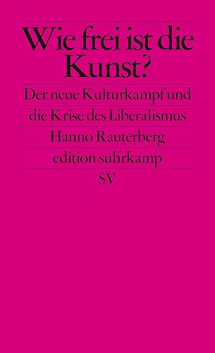 Wie frei ist die Kunst?: Der neue Kulturkampf und die Krise des Liberalismus (edition suhrkamp)