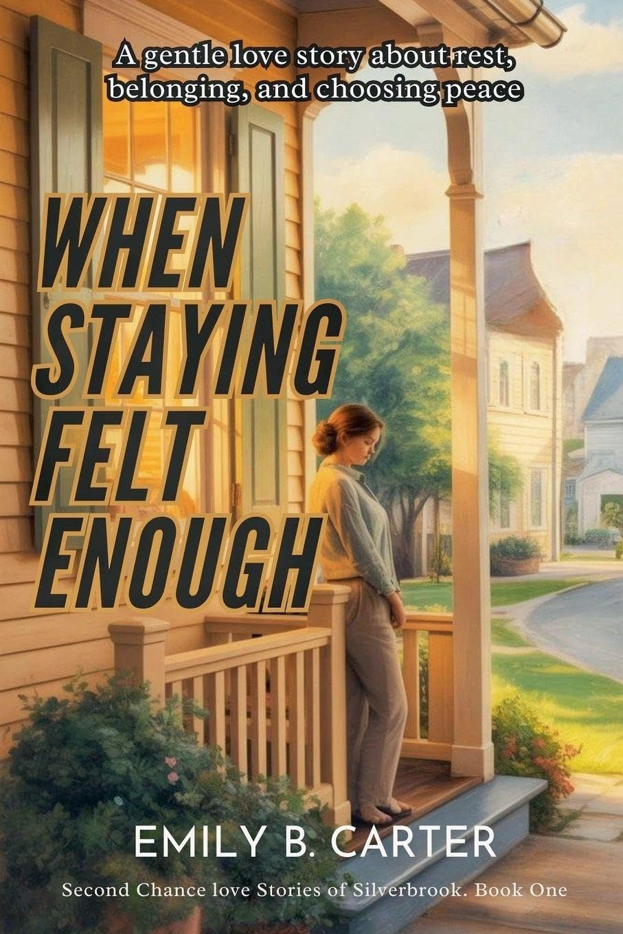 When Staying Felt Enough: A gentle love story about rest, belonging, and choosing peace: 1 (Second Chance Love Stories of Silverbrook)