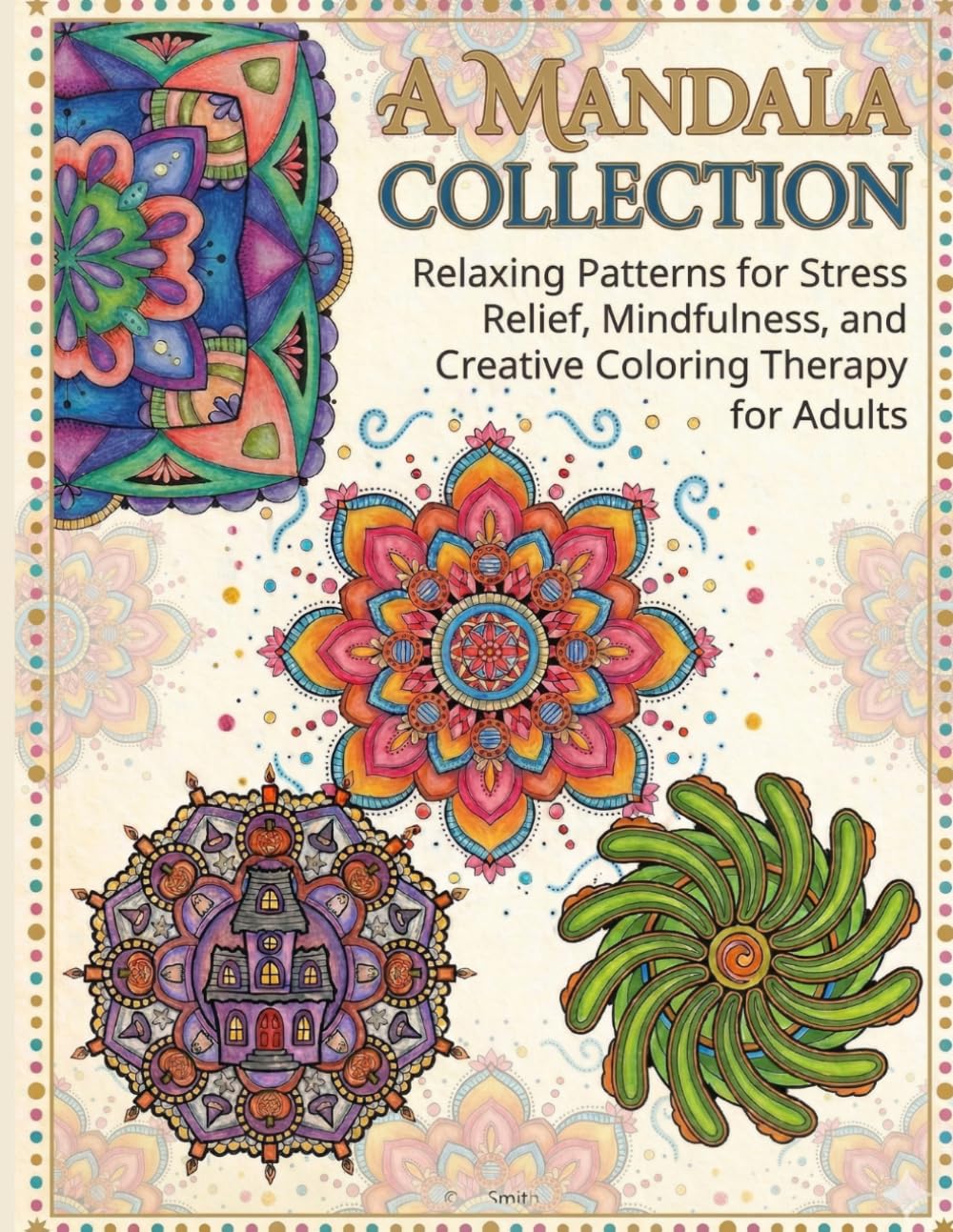 A Mandala Collection: Relaxing Patterns for Stress Relief, Mindfulness, and Creative Coloring Therapy for Adults