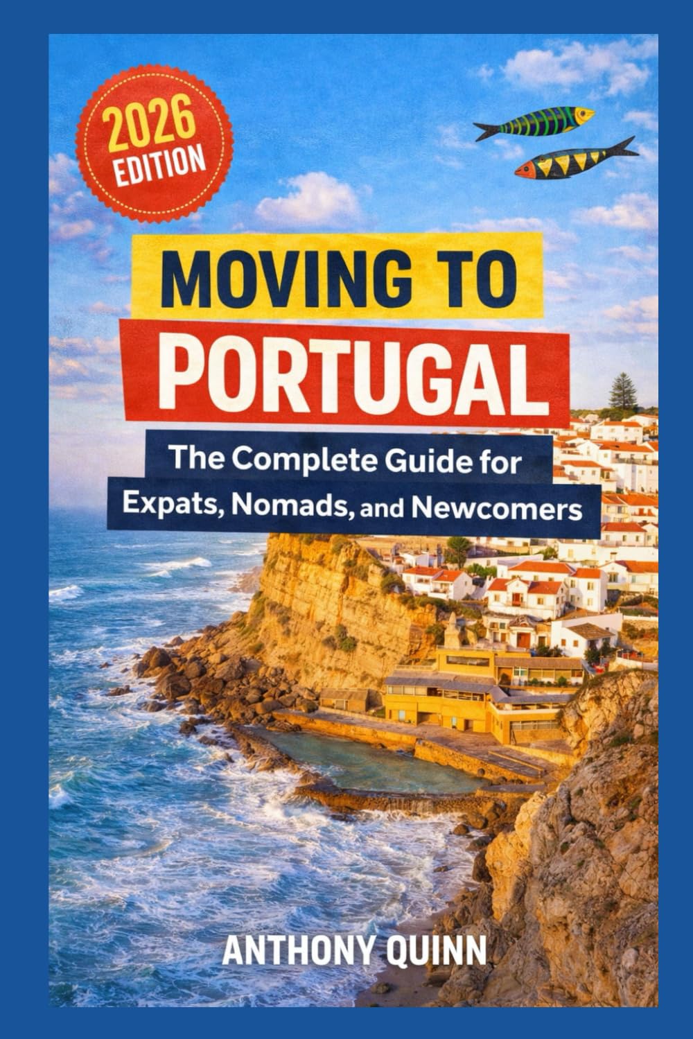 Moving to Portugal : The Complete Guide for Expats, Nomads, and Newcomers