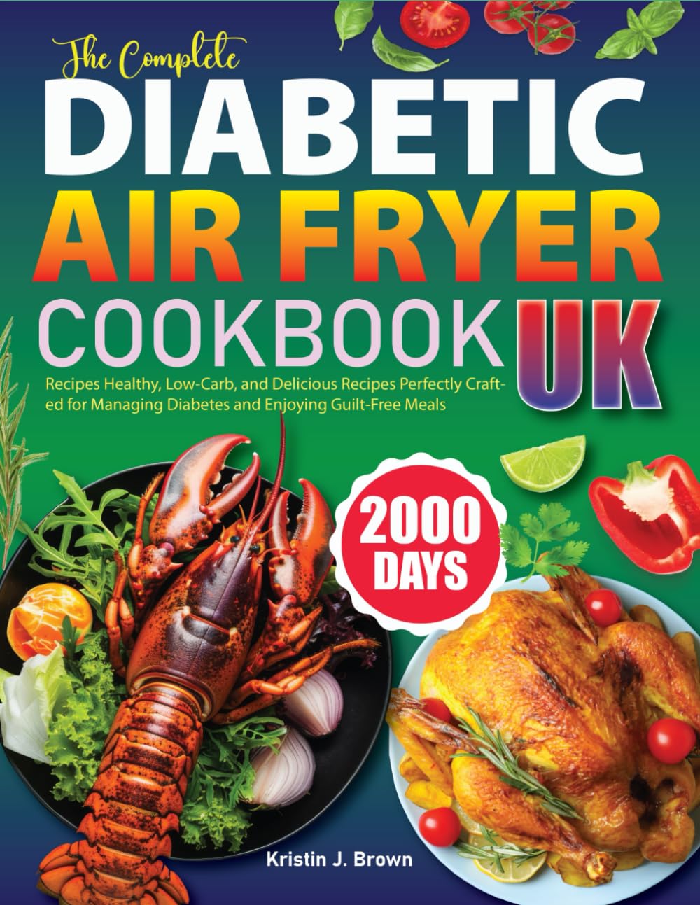 The Complete Diabetic Air Fryer Cookbook UK: 2000 Days Recipes Easy, Low-Carb, and Flavorful Recipes Tailored for Managing Diabetes and Supporting a Healthier British Lifestyle