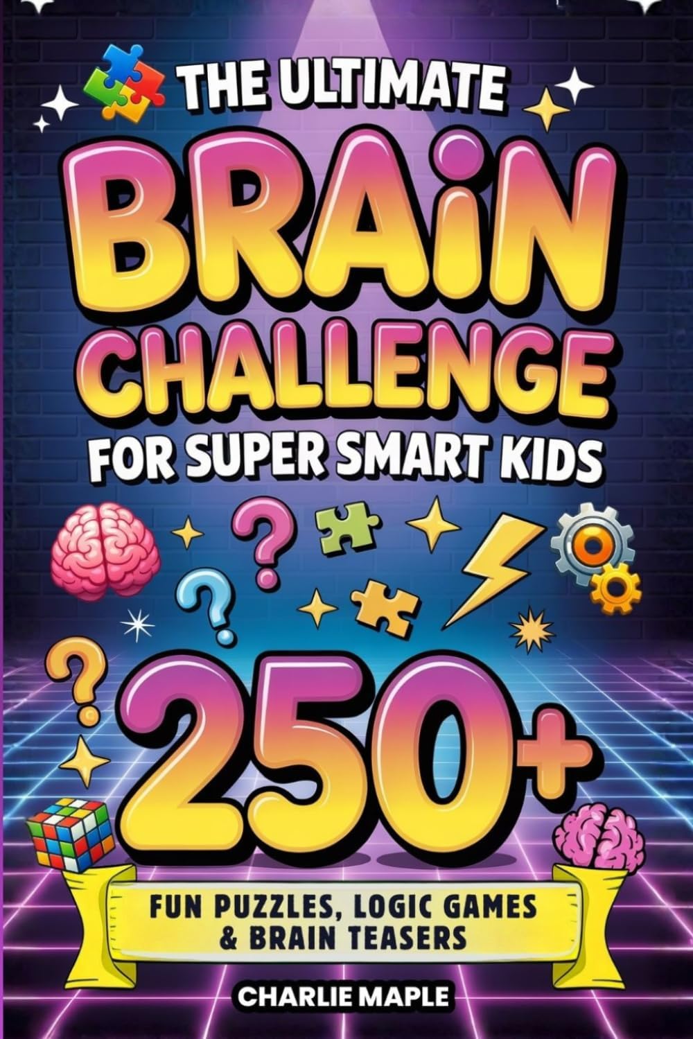 The Ultimate Brain Challenge For Super Smart Kids: 250+ Fun Puzzles, Logic Games, Riddles, Mazes, Brain Teasers & Trivia Questions to Boost Focus, Build Problem-Solving Skills & Beat Boredom
