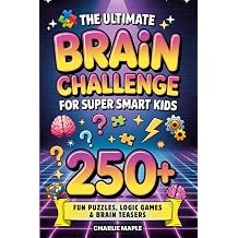 The Ultimate Brain Challenge For Super Smart Kids 250+ Fun Puzzles, Logic Games, Riddles, Mazes, Brain Teasers & Trivia Questions to Boost Focus, Build Problem-Solving Skills & Beat Boredom