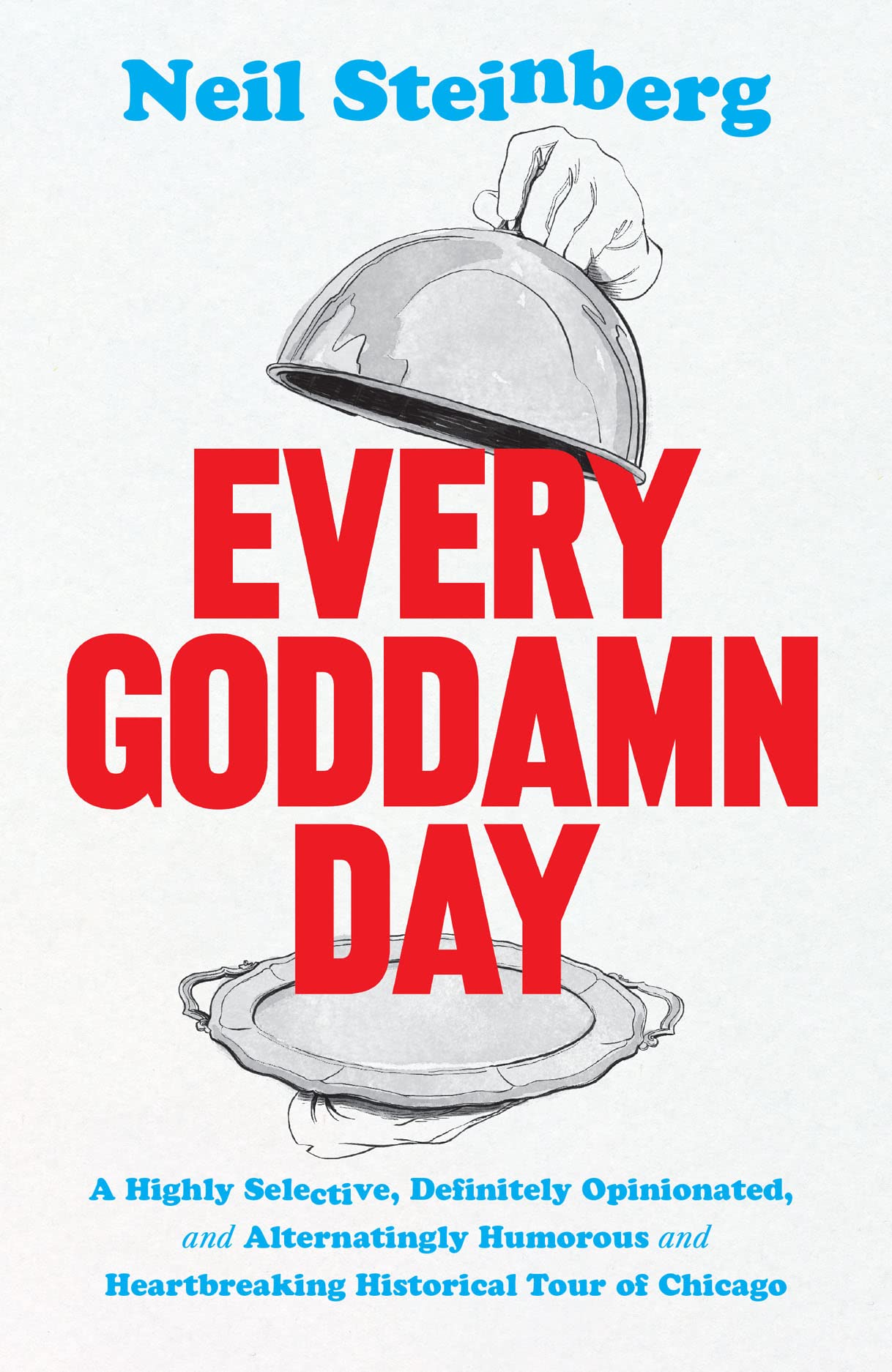 Every Goddamn Day - A Highly Selective, Definitely Opinionated, and Alternatingly Humorous and Heartbreaking Historical Tour of Chicago
