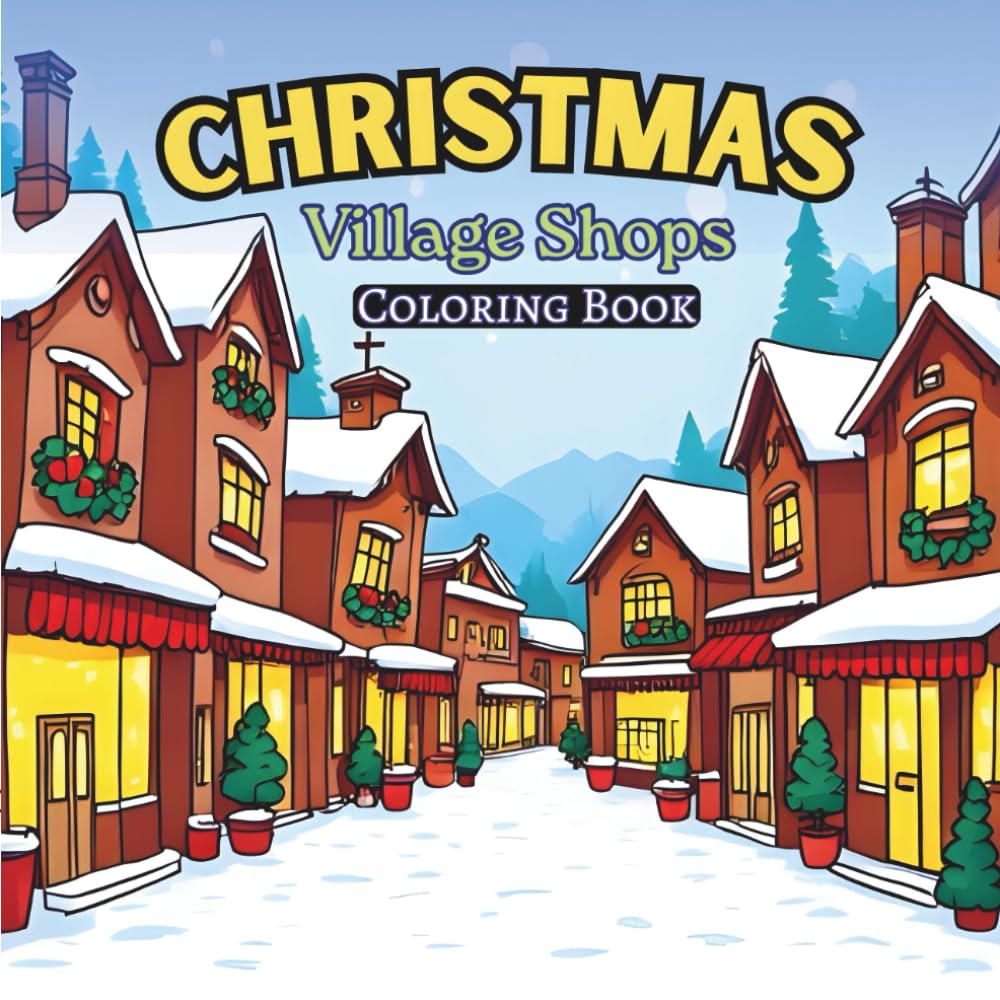 Christmas Village Shops Coloring Book: 35 Cozy Christmas Storefronts, Cute Winter Town Scenes, and Festive Holiday Shops for Kids & Adults to Color