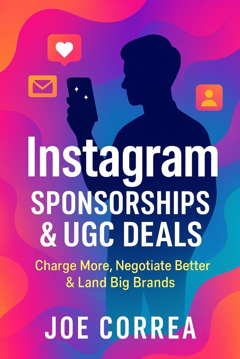 Instagram Sponsorships & UGC Deals: Charge More, Negotiate Better & Land Big Brands: 9 (Instagram Profit Empire)