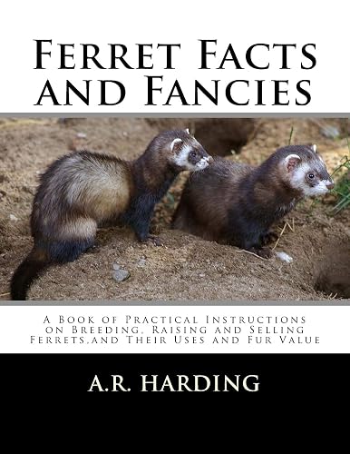 Ferret Facts and Fancies: A Book of Practical Instructions on Breeding, Raising and Selling Ferrets, and Their Uses and Fur Value