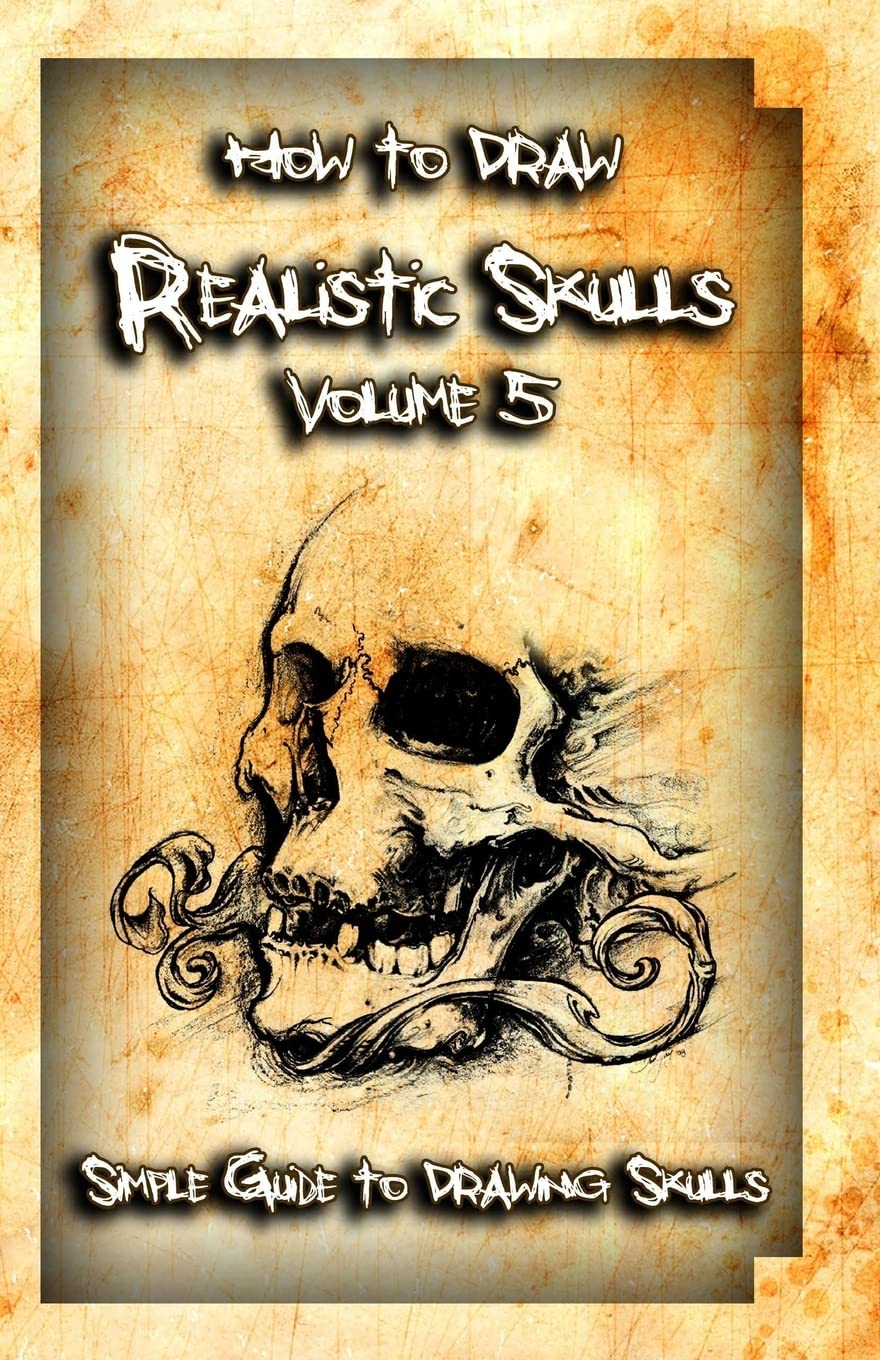 How to Draw Realistic Skulls Volume 5: Simple Guide to Drawing Skulls (How to Draw Skulls)