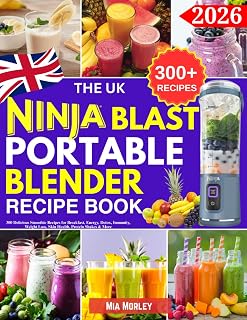 The UK Ninja Blast Portable Blender Recipe Book: 300 Delicious Smoothie Recipes for Breakfast, Energy, Detox, Immunity, Weight Loss, Skin Health, Protein Shakes & More