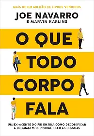 O que todo corpo fala: Um ex-agente do FBI ensina como decodificar a linguagem corporal e ler as pessoas