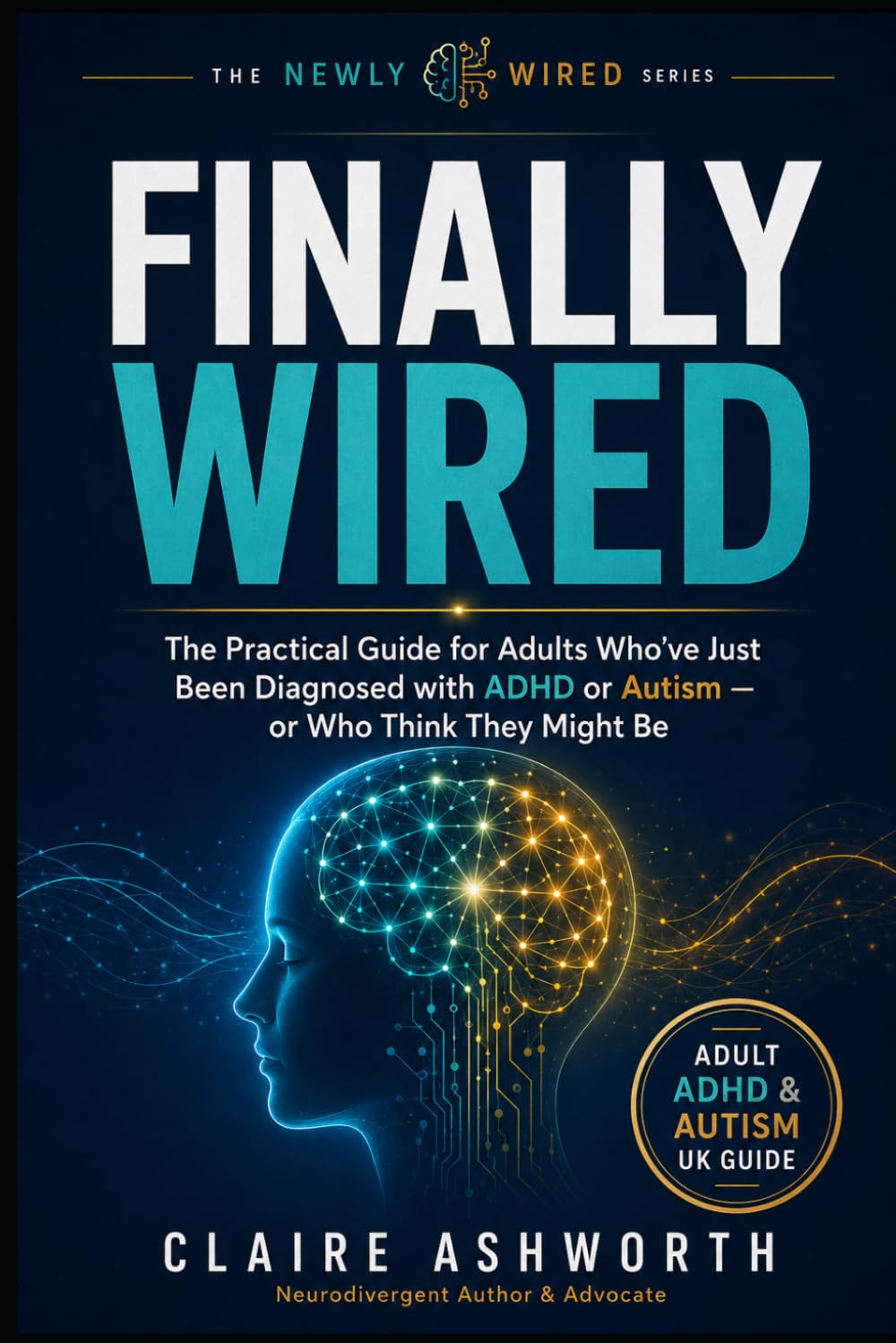 Finally Wired: The Practical Guide for Adults Who've Just Been Diagnosed with ADHD or Autism — or Who Think They Might Be (The Newly Wired Series)