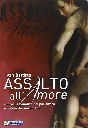 Assalto all'amore. Contro le banalità del più antico e nobile dei sentimenti (Quaderni del Vivere meglio)