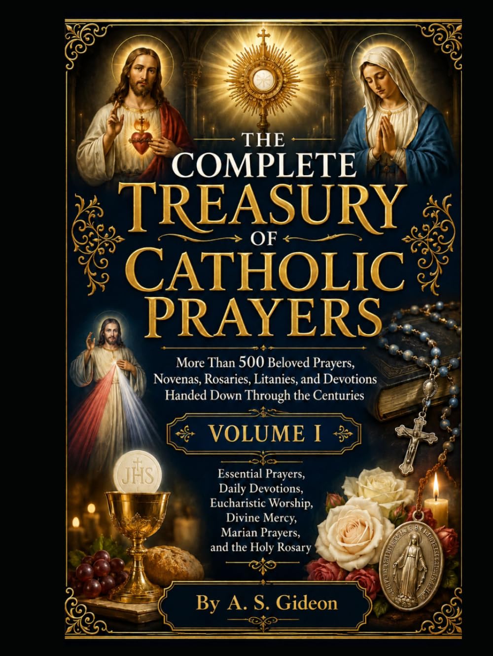 THE COMPLETE TREASURY OF CATHOLIC PRAYERS (VOLUME I): Essential Prayers, Daily Devotions, Eucharistic Worship, Divine Mercy, Marian Prayers, and the Holy Rosary