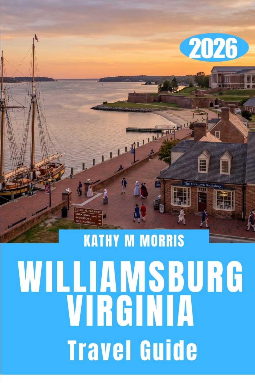 WILLIAMSBURG VIRGINIA TRAVEL GUIDE 2026: Revolutionary History, Coastal Escapes, Family Adventures, and Unforgettable Southern Experiences in One Remarkable Destination