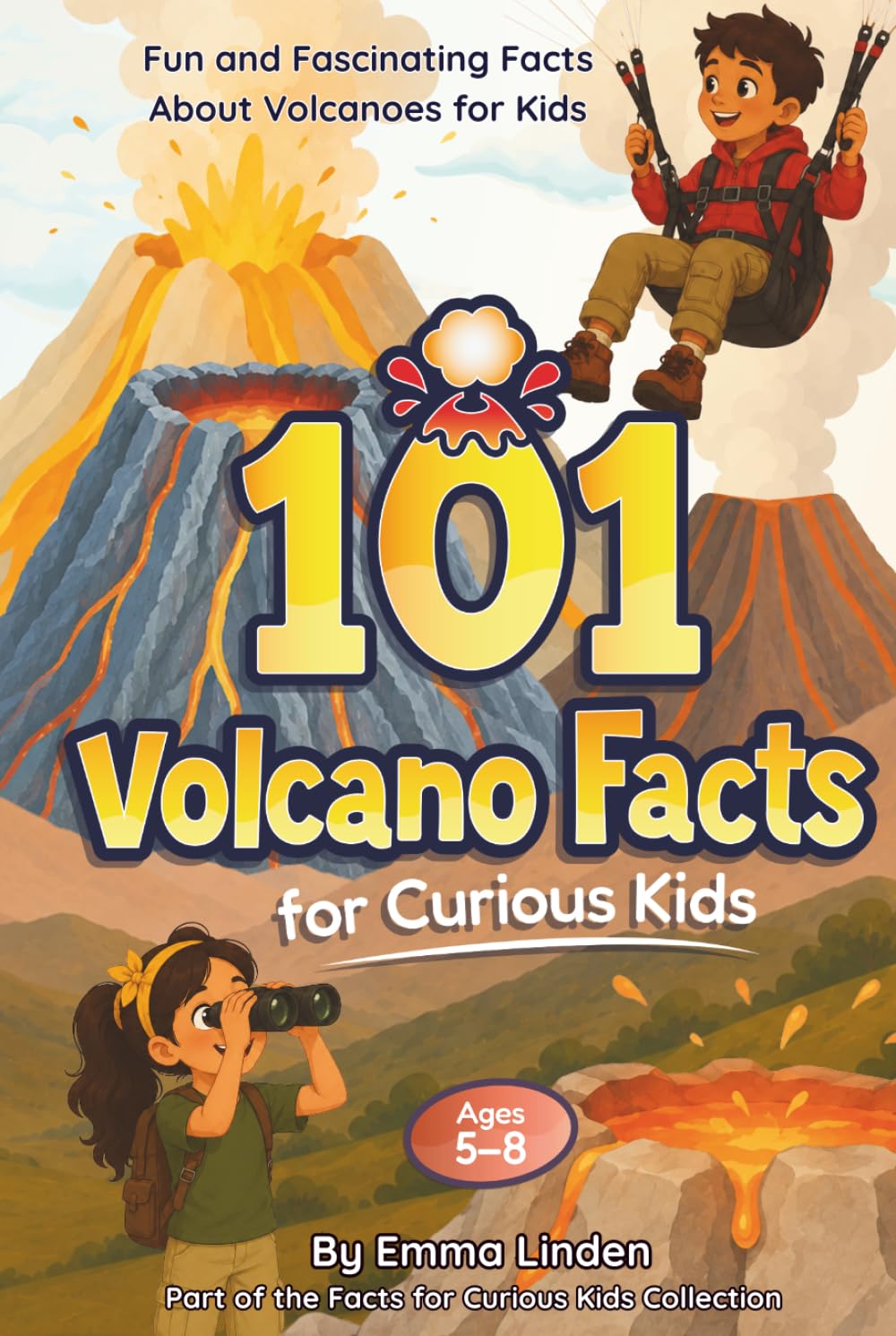 101 Volcano Facts for Curious Kids: Fun and Fascinating Facts About Volcanoes for Kids Ages 5–8
