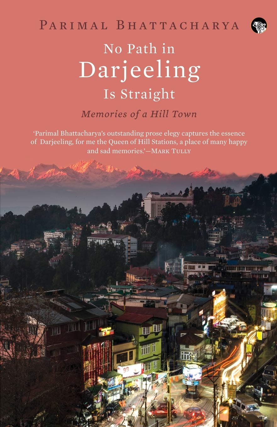 Speaking Tiger Publishing Private Limited No Path in Darjeeling Is Straight: Memories of a Hill Town