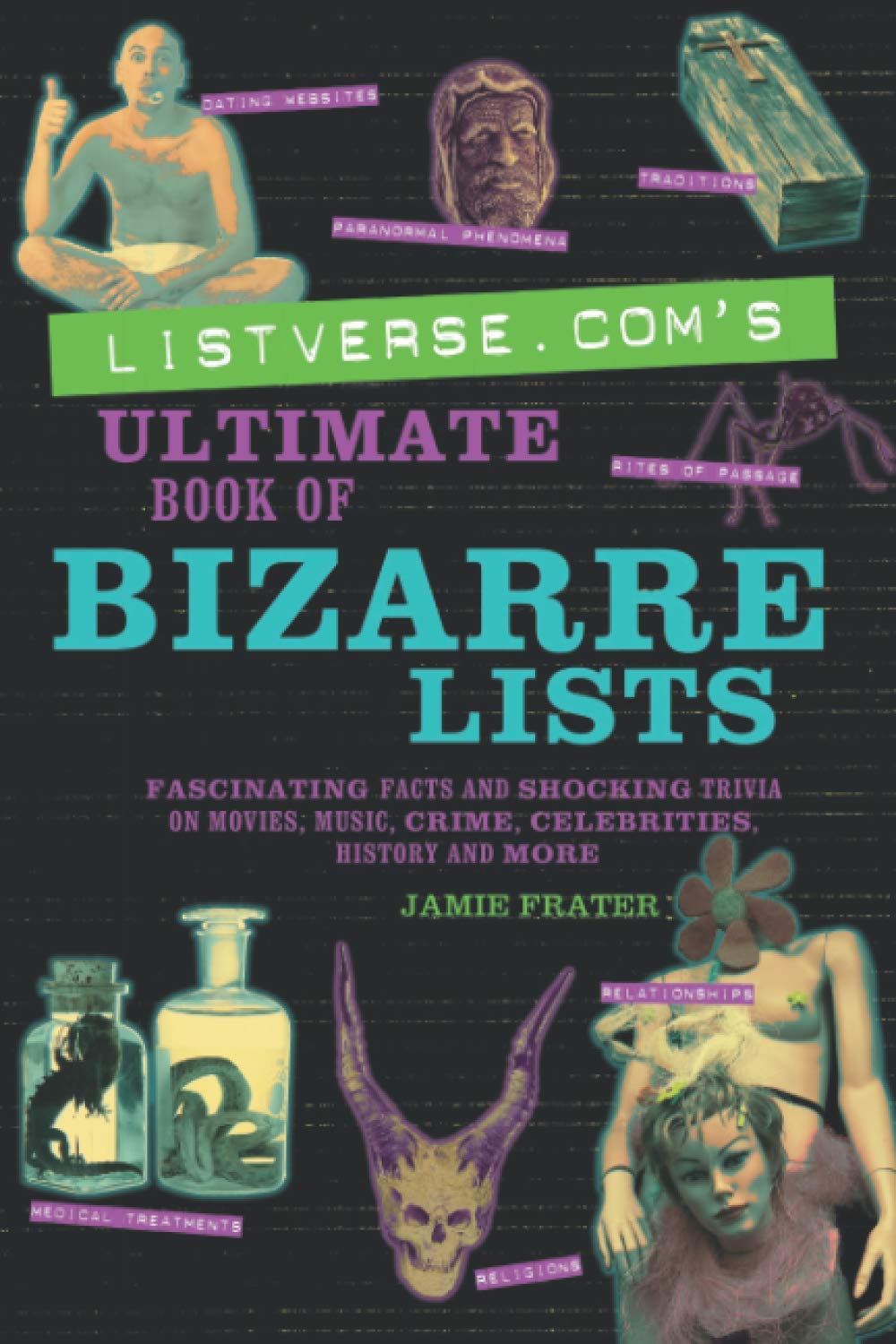 Listverse.com's Ultimate Book of Bizarre Lists: Fascinating Facts and Shocking Trivia on Movies, Music, Crime, Celebrities, History, and More