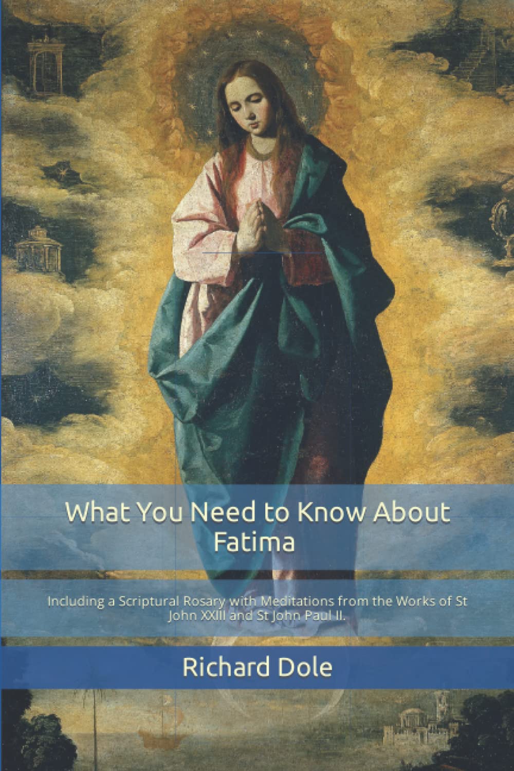 What You Need to Know About Fatima: Including a Scriptural Rosary with Meditations from the Works of St John XXIII and St John Paul II.