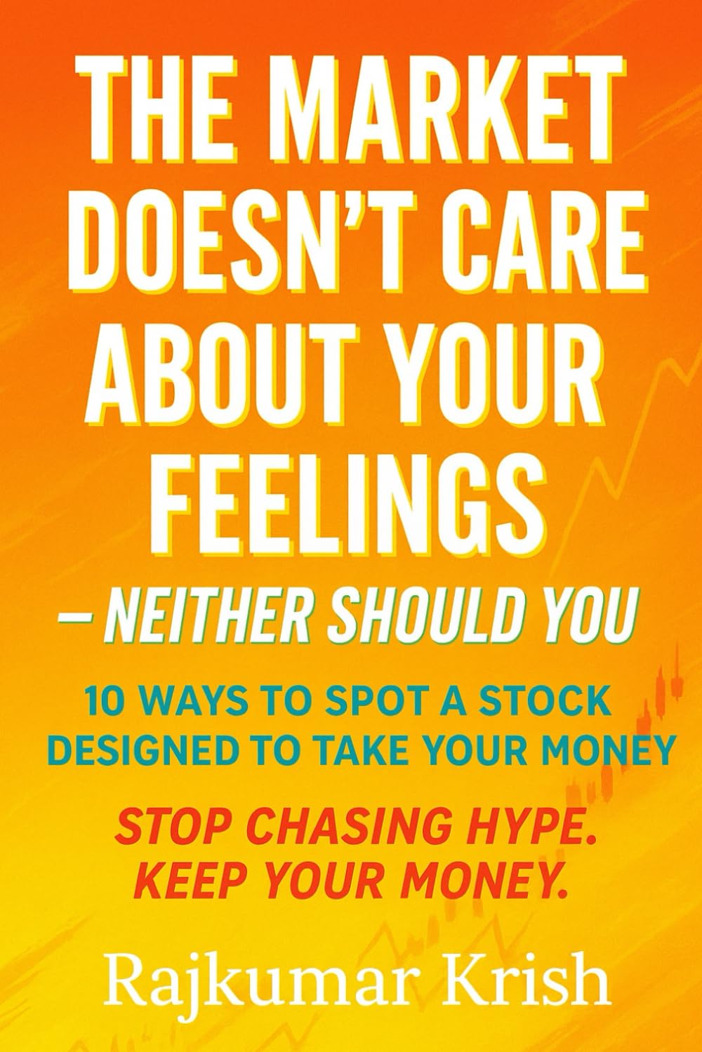 The Market Doesn’t Care About Your Feelings - Neither Should You: 10 Ways to Spot a Stock Designed to Take Your Money: 1 (10 Things to Master Before)