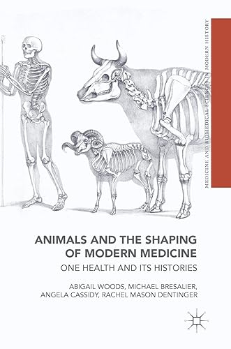 Animals and the Shaping of Modern Medicine: One Health and its Histories (Medicine and Biomedical Sciences in Modern History)