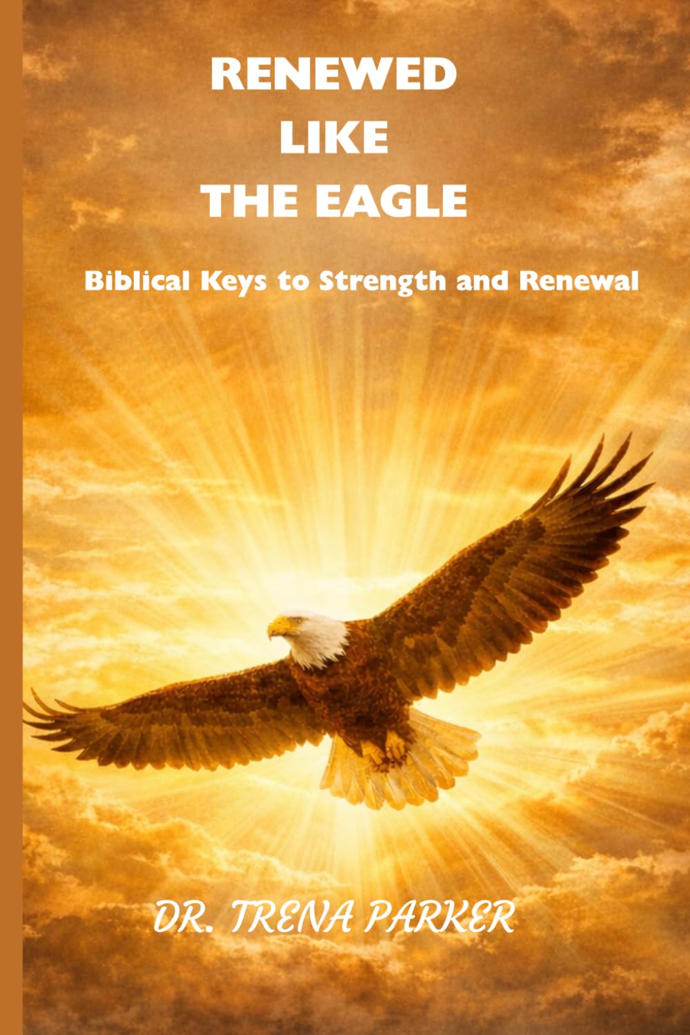 RENEWED LIKE THE EAGLE: Bibical Keys to Strength and Renewal