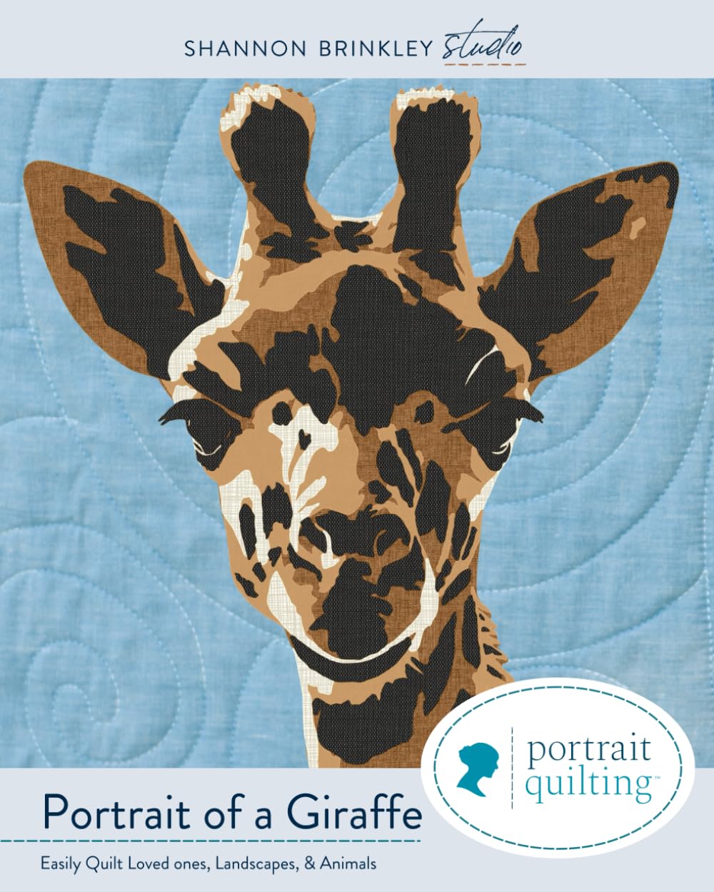 Portrait of A Giraffe Quilt Pattern: Easily Quilt Loved-ones, Landscapes, and Animals (Portrait Quilting)