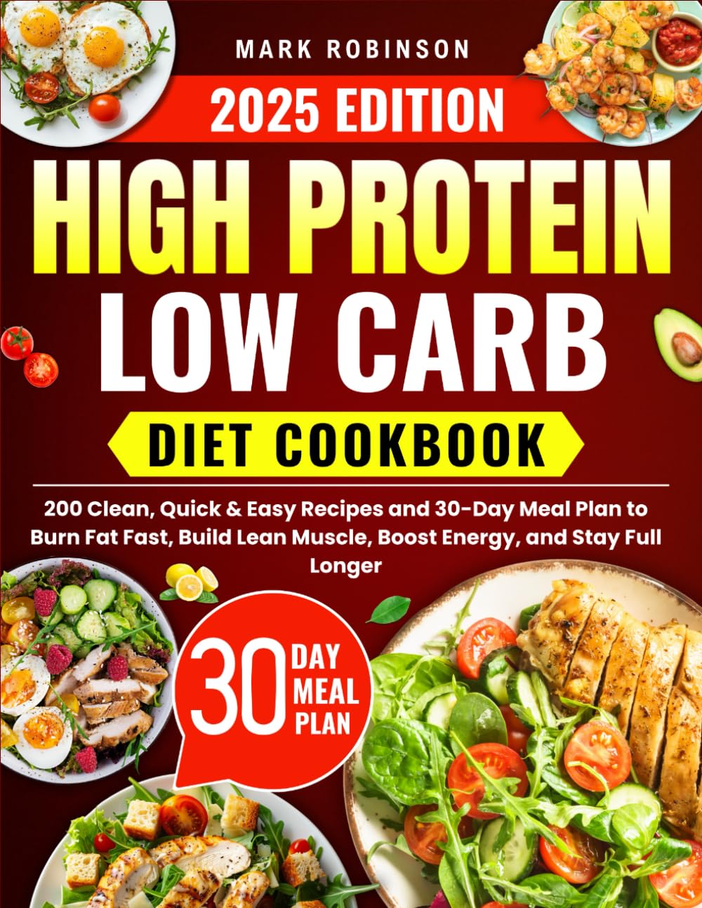High-Protein Low-Carb Diet Cookbook: 200 Clean, Quick & Easy Recipes and 30-Day Meal Plan to Burn Fat Fast, Build Lean Muscle, Boost Energy, and Stay Full Longer