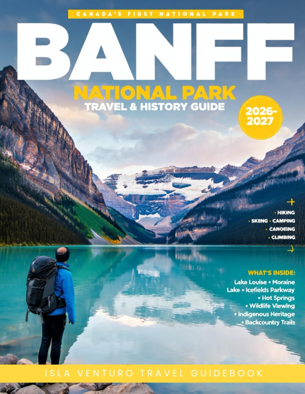BANFF NATIONAL PARK TRAVEL & HISTORY GUIDE 2027(Full Color): Plan Smarter Adventures Across Banff Lakes, Glaciers, Wildlife Zones, & Alpine Towns with itineraries, travel tips, and seasonal highlights
