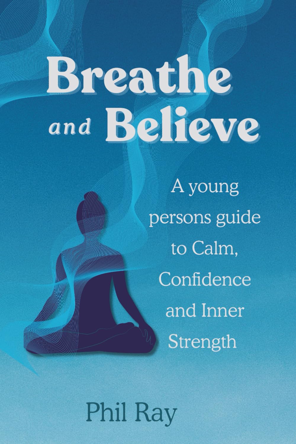 Breathe and Believe: A young person's guide to Calm, Confidence and Inner Strength
