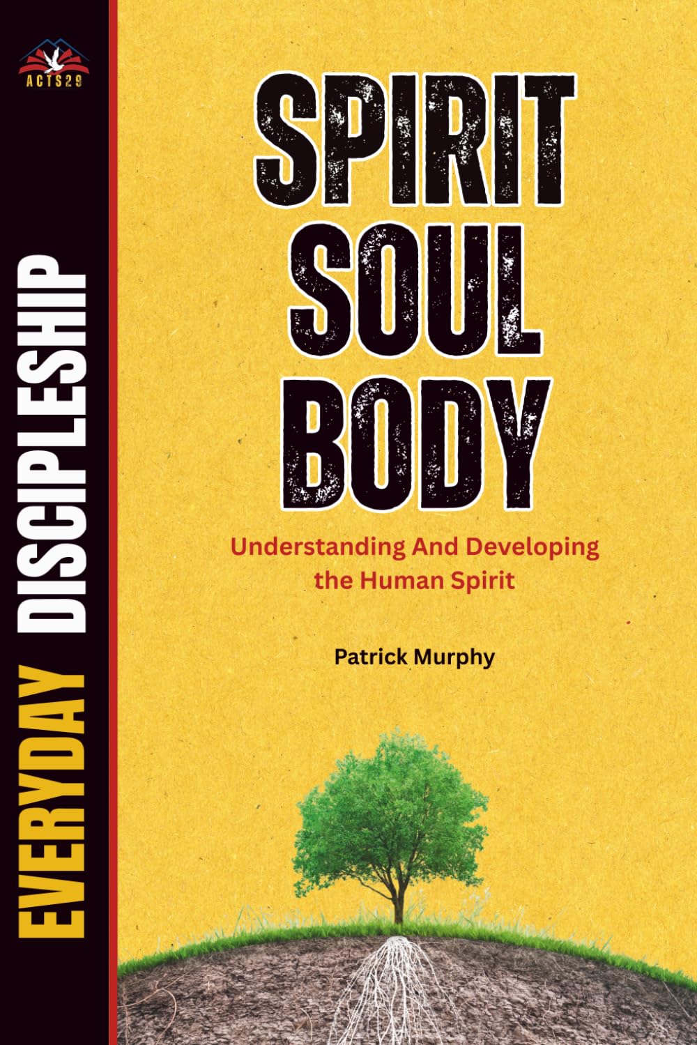 SPIRIT, SOUL, AND BODY: UNDERSTANDING AND DEVELOPING THE HUMAN SPIRIT (Everyday Discipleship)