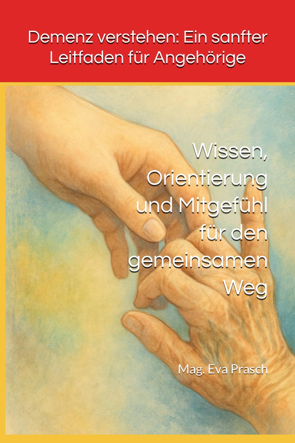 Demenz verstehen: Ein sanfter Leitfaden für Angehörige: Wissen, Orientierung und Mitgefühl für den gemeinsamen Weg (Die Demenz-Wege-Reihe Einfühlsame ... Angehörige – Wissen, Nähe und Orientierung)