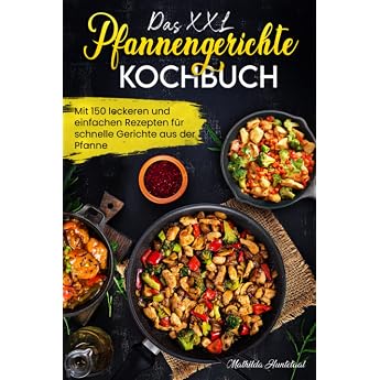 Das XXL Pfannengerichten Kochbuch Mit 150 leckeren und einfachen Rezepten f r schnelle Gerichte aus der Pfanne