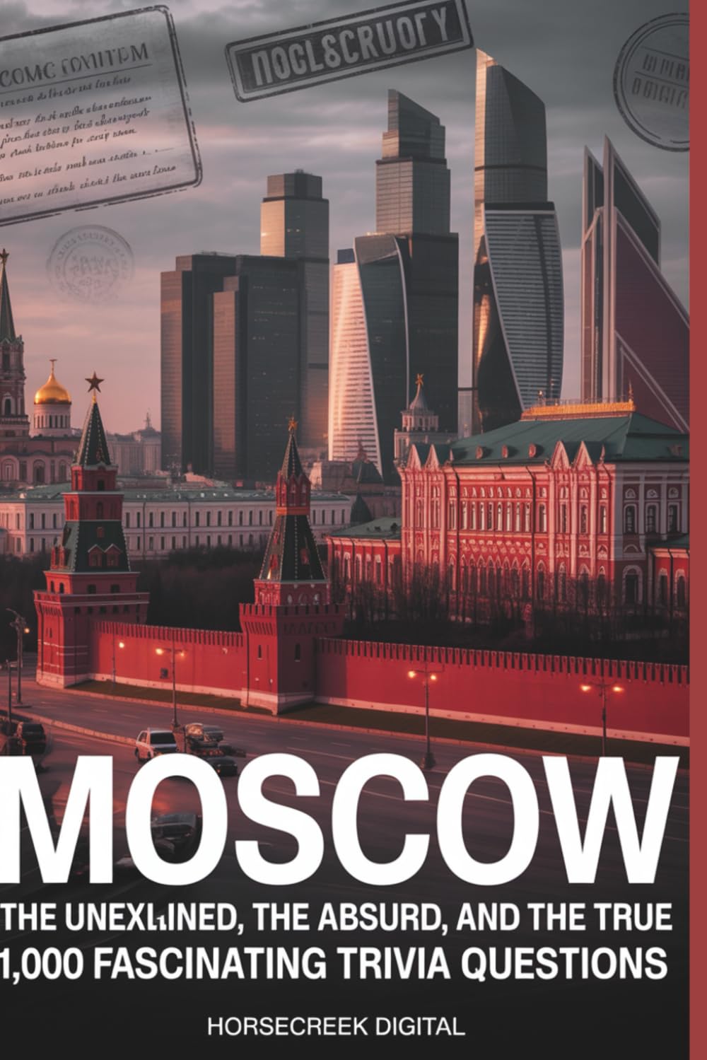 Moscow: The Unexplained, the Absurd, and the True: 1,000 Fascinating Trivia Questions Exploring Russia’s Capital of Power, Secrets, and Survival