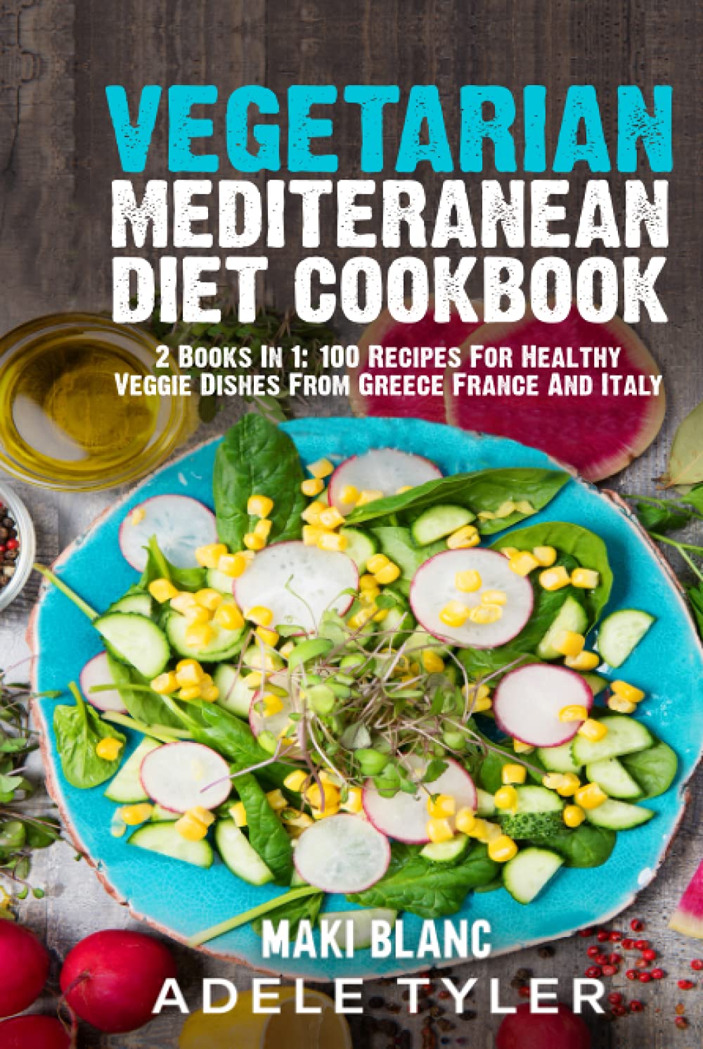 Vegetarian Mediterranean Diet Cookbook: 2 Books In 1: 100 Recipes For Healthy Veggie Dishes From Greece France And Italy