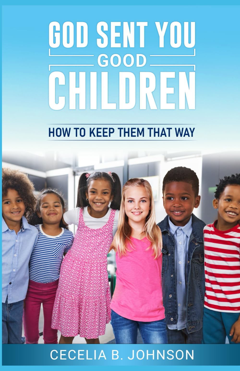 God Sent You Good Children: How To Keep Them That Way