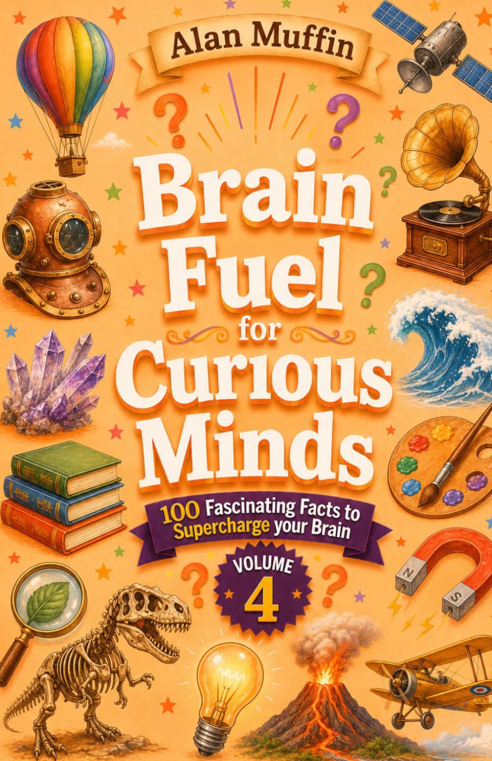 Brain Fuel for Curious Minds (Volume 4): 100 Fascinating Facts to Supercharge your Brain