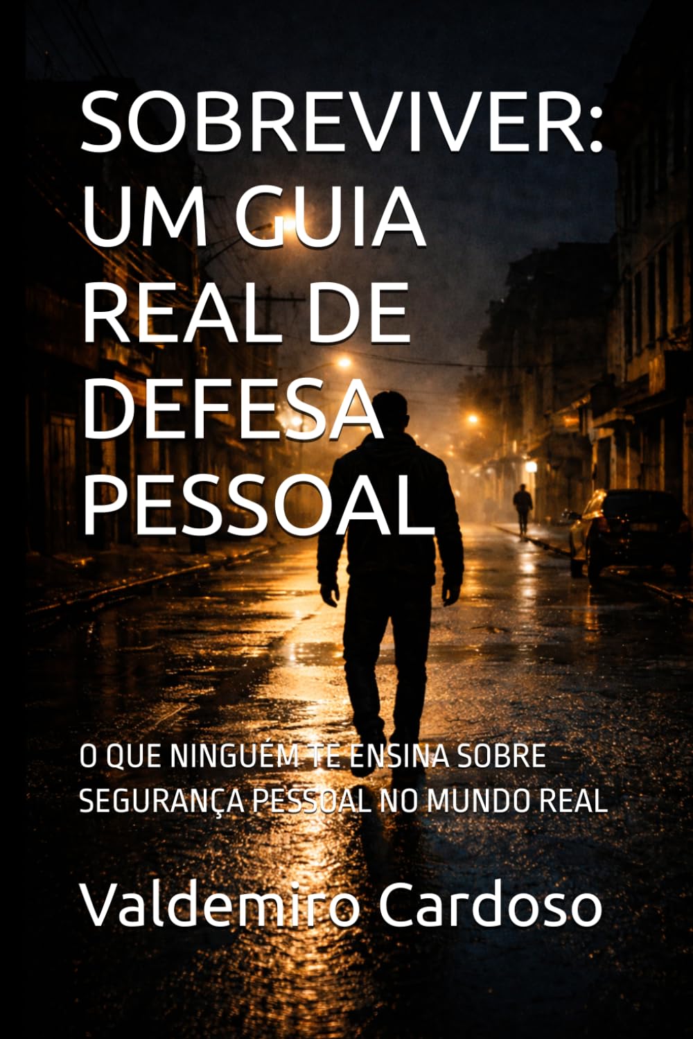 SOBREVIVER: UM GUIA REAL DE DEFESA PESSOAL: O QUE NINGUÉM TE ENSINA SOBRE SEGURANÇA PESSOAL NO MUNDO REAL