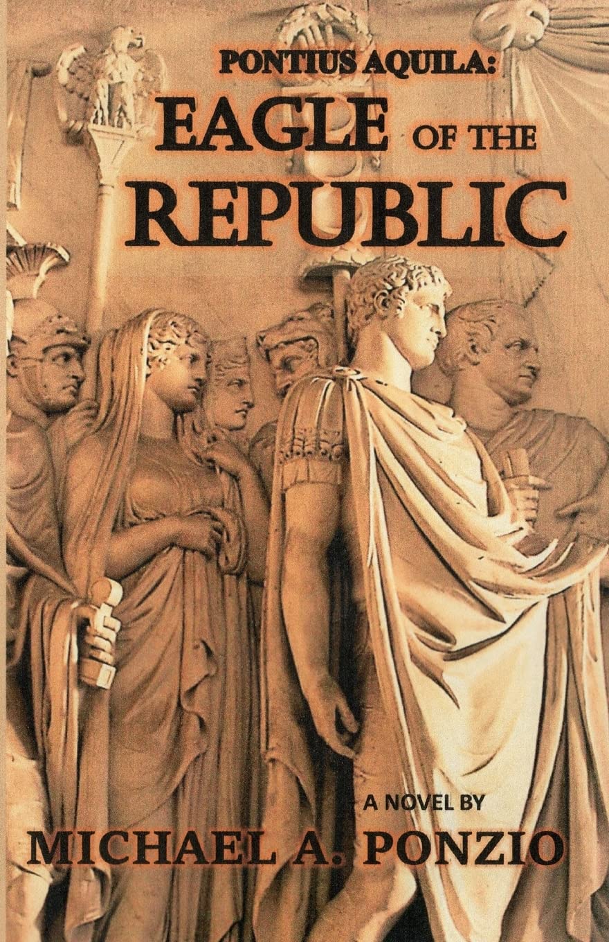 Pontius Aquila: Eagle of the Republic: Volume 1 (Novels of Ancient Rome-Republic and Empire, Pantheon and Christian)